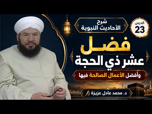 شرح الأحاديث النبوية 23 | فضل عشر ذي الحجة وأفضل الأعمال الصالحة فيها | د. محمد عادل عزيزة الكيالي